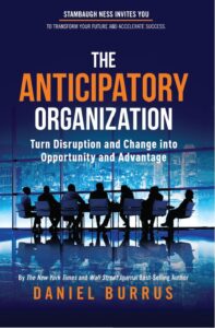 The Anticipatory Organization Turn Disruption and Change into Opportunity and Advantage