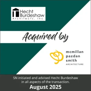 Merger & Acquisition Deal (M&A) Tombstone featuring "Hecht Burdeshaw Architects, Inc. Acquried by McMillan Pazdan Smith Architecture" "SN initiated and advised Hecht Burdeshaw in all aspects of the transaction." Dated: "August 2025"
